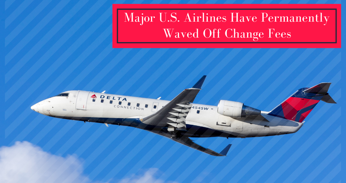 Major U.S. Airlines Have Permanently Waved Off Change Fees